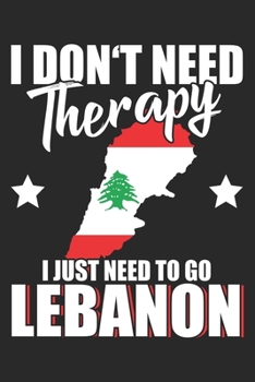 I Don't Need Therapy I Just Need To Go To Lebanon: Lebanon Notebook Blank Lined beirut homeland Journal line with lines 6x9 120 Pages Checklist Record ... Boys orient Christmas Gift for lebanon lovers