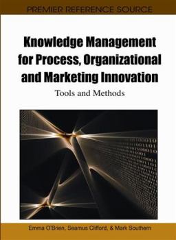 Knowledge Management for Process, Organizational and Marketing Innovation: Tools and Methods