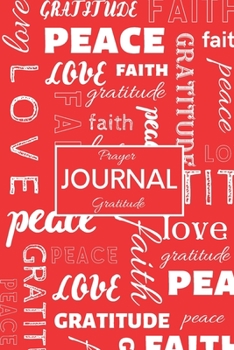 Journal: Daily Gratitude/Prayer Journal for Peace, Happiness, and Ways to Praise the Lord Red with Faith Word Montage