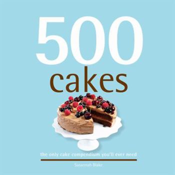 Hardcover 500 Cakes: The Only Cake Compendium You'll Ever Need Book