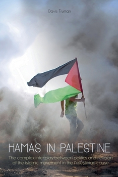 Paperback Hamas in Palestine The Complex Interplay Between Politics And Religion of The Islamic Movement in The Palestinian Cause Book