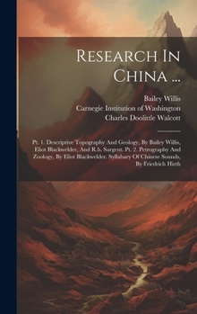 Hardcover Research In China ...: Pt. 1. Descriptive Topography And Geology, By Bailey Willis, Eliot Blackwelder, And R.h. Sargent. Pt. 2. Petrography A Book