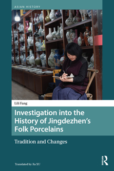 Investigation into the History of Jingdezhen’s Folk Porcelains: Tradition and Changes (Asian History)