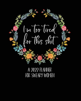 Paperback I'm Too Tired For This Shit: A 2022 Planner For Sweary Women: 2022 Sweary Planner - 2022 Monthly Weekly Daily Planner 8x10 - Funny 2022 Planner - S Book