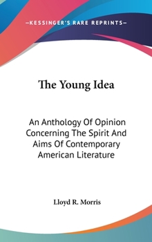 Hardcover The Young Idea: An Anthology Of Opinion Concerning The Spirit And Aims Of Contemporary American Literature Book