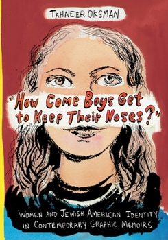 Paperback "How Come Boys Get to Keep Their Noses?": Women and Jewish American Identity in Contemporary Graphic Memoirs Book