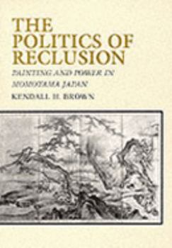 Paperback The Politics of Reclusion: Painting and Power in Momoyama Japan Book