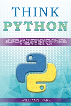 Paperback Think Python: A Beginner's Guide with Machine Programming Language, Including an Intensive Course with Step-By-Step Exercises to Lea Book
