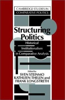 Structuring Politics: Historical Institutionalism in Comparative Analysis - Book  of the Cambridge Studies in Comparative Politics