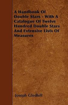 Paperback A Handbook Of Double Stars - With A Catalogue Of Twelve Hundred Double Stars And Extensive Lists Of Measures Book