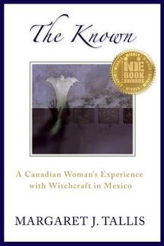 Paperback The Known: A Canadian Woman's Experience with Witchcraft in Mexico Book