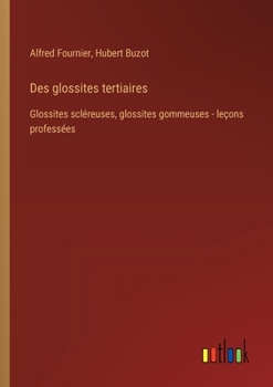 Paperback Des glossites tertiaires: Glossites scléreuses, glossites gommeuses - leçons professées [French] Book