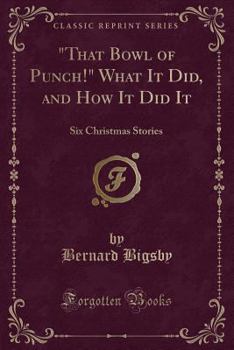 Paperback "that Bowl of Punch!" What It Did, and How It Did It: Six Christmas Stories (Classic Reprint) Book