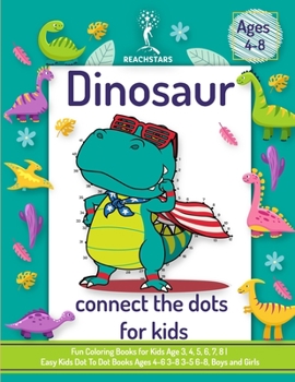 Paperback Dinosaur Connect the Dots for Kids Ages 4-8: Fun Coloring Books for Kids Age 3, 4, 5, 6, 7, 8 Easy Kids Dot To Dot Books Ages 4-6 3-8 3-5 6-8, Boys an Book