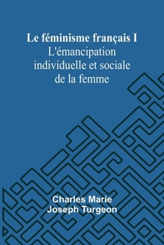 Le féminisme français I: L'émancipation individuelle et sociale de la femme (French Edition)