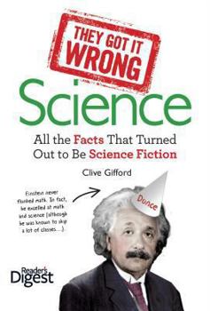 Hardcover They Got It Wrong: Science: All the Facts That Turned Out to Be Science Fiction Book