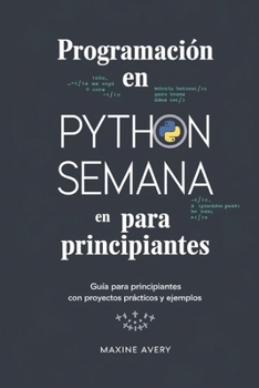 Paperback Programación en Python en una Semana para Principiantes: Guía Para Principiantes Con Proyectos Prácticos Y Ejemplos [Spanish] Book