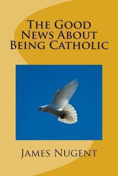 Paperback The Good News About Being Catholic Book