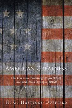 Paperback American Greatness: Has Our Once Promising Utopia (1776) Declined into a Dystopia (2017)? Book