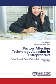 Factors Affecting Technology Adoption in Entrepreneurs: Focus: Urban & Rural Women Entrepreneurs in Pakistan
