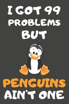 Paperback I Got 99 Problems But Penguins Ain't One: Penguin Gifts For Penguin Lovers - Blank Lined Notebooks, Journals, Planners and Diaries to Write In Book