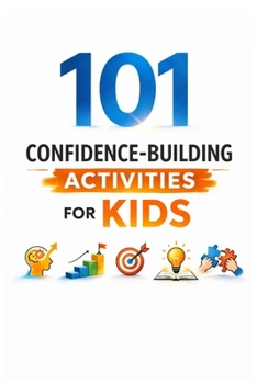101 Confidence-Building Activities for Kids: Screen-Free Activities to Develop Leadership, Emotional Strength, and Self-Belief (101 Families)