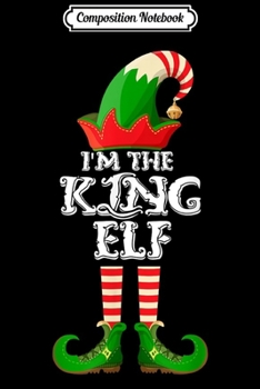 Composition Notebook: The King Elf - Funny Matching Family Group Christmas Gifts  Journal/Notebook Blank Lined Ruled 6x9 100 Pages