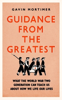 Paperback Guidance from the Greatest: What the World War Two Generation Can Teach Us about How We Live Our Lives Book