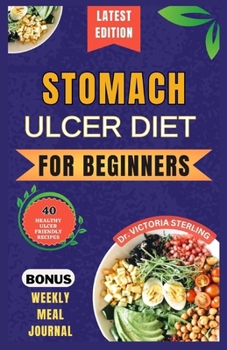 Paperback Stomach Ulcer Diet for Beginners: Everything you need to know about stomach ulcers with delicious and nutrient-rich recipes to nourish and soothe your Book