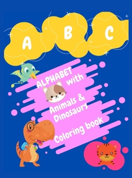 ABC Alphabet with Animals & Dinosaurs Coloring Book: Best Activity & Coloring Book for Toddlers & Kids ages 2-4,4-8, Fun With Letters, Animals, Dinosaurs, Learn the Alphabet & Boost your child creativ