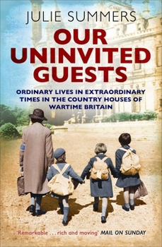 Our Uninvited Guests: The Secret Life of Britain's Country Houses 1939-45