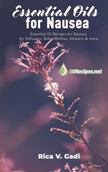 Paperback Essential Oils for Nausea: Essential Oil Recipes for Nausea for Diffusers, Roller Bottles, Inhalers & more Book