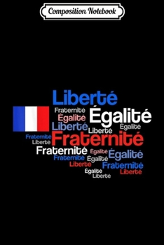 Composition Notebook: Liberte Egalite Fraternite French  Journal/Notebook Blank Lined Ruled 6x9 100 Pages