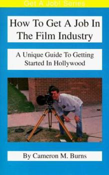 Paperback How to Get a Job in the Film Industry: A Unique Guide to Getting Started in Hollywood Book