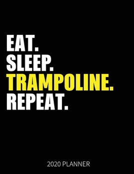 Eat Sleep Trampoline Repeat 2020 Planner: Trampoline Player Weekly Planner Includes Daily Planner & Monthly Overview | Personal Organizer With 2020 Calendar | 8.5x11 Inch White Paper