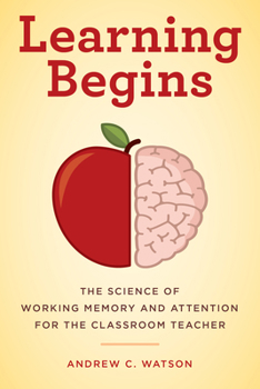 Paperback Learning Begins: The Science of Working Memory and Attention for the Classroom Teacher Book