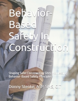 Paperback Behavior- Based Safety In Construction: Shaping Safer Construction Sites: Harnessing Behavior-Based Safety Principles Book