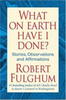 Hardcover What on Earth Have I Done?: Stories, Observations, and Affirmations Book