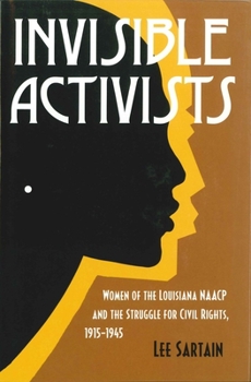 Hardcover Invisible Activists: Women of the Louisiana NAACP and the Struggle for Civil Rights, 1915-1945 Book