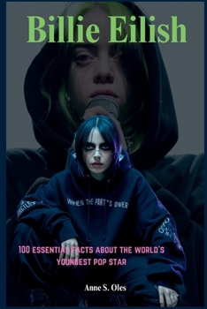 Billie Eilish: 100 essential facts about the world’s youngest pop star