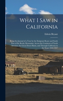 Hardcover What I Saw in California: Being the Journal of a Tour by the Emigrant Route and South Pass of the Rocky Mountains, Across the Continent of North Book