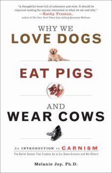 Hardcover Why We Love Dogs, Eat Pigs, and Wear Cows: An Introduction to Carnism: The Belief System That Enables Us to Eat Some Animals and Not Others Book