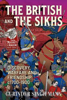 Paperback The British & the Sikhs: Discovery, Warfare and Friendship C1700-1900 Book