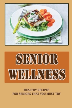 Paperback Senior Wellness: Healthy Recipes For Seniors That You Must Try Book