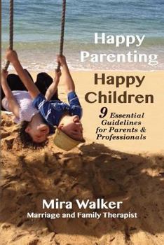 Paperback Happy Parenting Happy Children: 9 Essential Guidelines for Parents and Helping Professionals Book