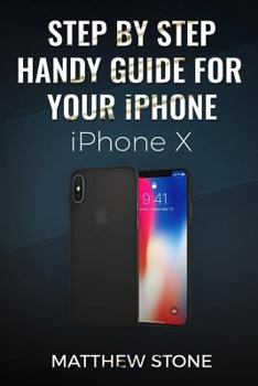 Paperback Step by Step Handy Apple Guide for Your iPhone IOS 11: iPhone X Book