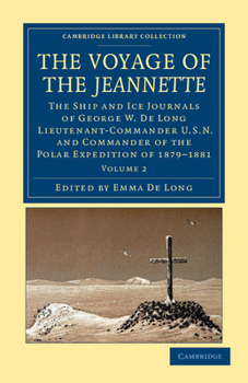 The Voyage Of The Jeannette: The Ship And Ice Journals Of George W. De Long, Lieutenant-commander U.s.n., And Commander Of The Polar Expedition Of 1879-1881, Volume 2... - Book #2 of the Voyage of the Jeannette