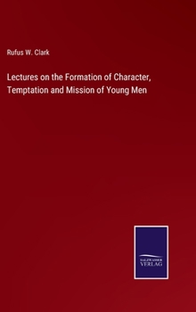 Lectures on the Formation of Character Temptations and Mission of Young Men