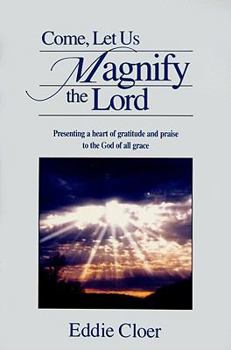 Paperback Come, Let Us Magnify the Lord: Presenting a Heart of Gratitude and Praise to the God of All Grace Book