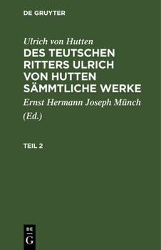 Hardcover Ulrich Von Hutten: Des Teutschen Ritters Ulrich Von Hutten Sämmtliche Werke. Teil 2 [German] Book